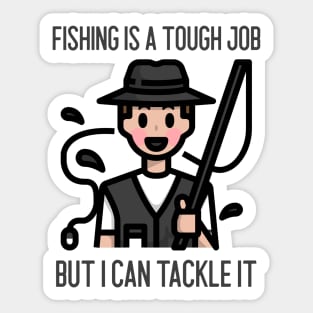 Fishing Is A Tough Job But I Can Tackle It Sticker